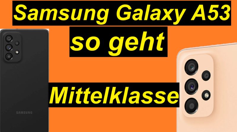 Das wird ein Hit! Das Samsung Galaxy A53 - so geht Mittelklasse